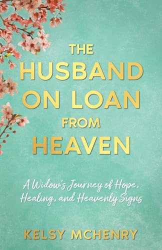 The Husband on Loan from Heaven: A Widow's Journey of Hope, Healing, and Heavenly Signs von Reflek Publishing