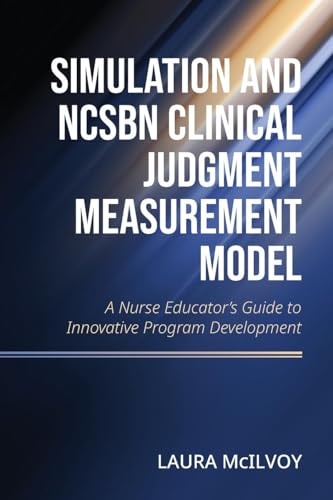 Simulation and NCSBN Clinical Judgment Measurement Model: A Nurse Educator's Guide to Innovative Program Development Simulation and NCSBN Clinical Judgment Measurement Model: A Nurse Educator's Guide to Innovative Program Development von Cognella Academic Publishing