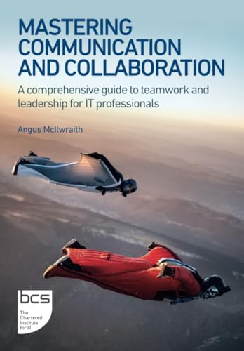 Mastering Communication and Collaboration: A comprehensive guide to teamwork and leadership for IT professionals von BCS, The Chartered Institute for IT