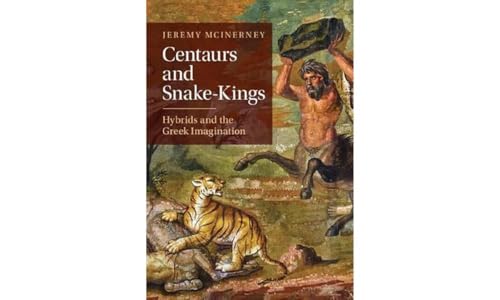 Centaurs and Snake-Kings: Hybrids and the Greek Imagination von Cambridge University Press