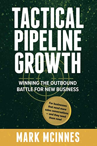 Tactical Pipeline Growth: Winning the outbound battle for new business. For business that need more sales conversations and they need them now.: ... sales conversations and they need them now
