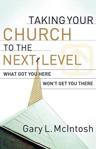 Taking Your Church to the Next Level: What Got You Here Won't Get You There