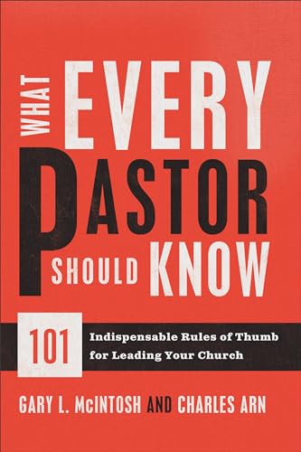 What Every Pastor Should Know: 101 Indispensable Rules Of Thumb For Leading Your Church What Every Pastor Should Know: 101 Indispensable Rules Of Thumb For Leading Your Church