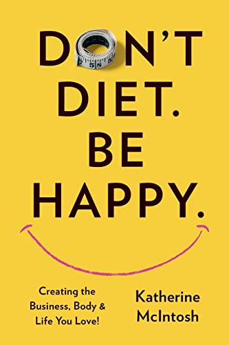 Don't Diet. Be Happy. von Access Consciousness Publishing Company