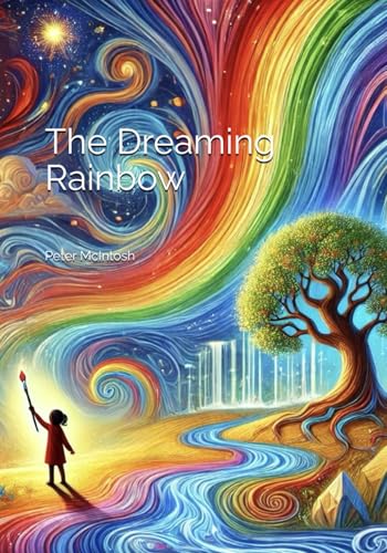 The Dreaming Rainbow: A story about unity, beauty and harmony The Dreaming Rainbow: A story about unity, beauty and harmony von Staten House