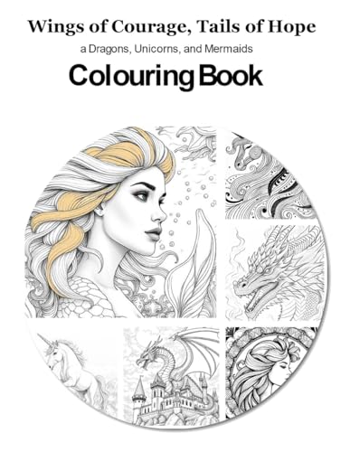Wings of Courage, Tails of Hope: a Dragons, Unicorns, and Mermaids Colouring Book von Independently published