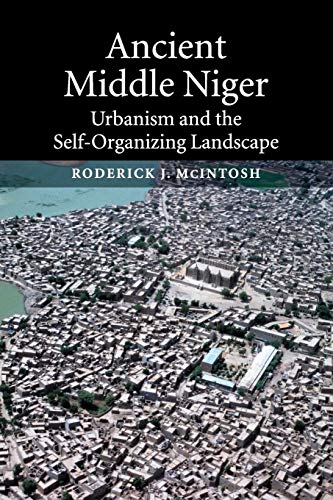 Ancient Middle Niger: Urbanism and the Self-organizing Landscape (Case Studies in Early Societies, 7, Band 7)