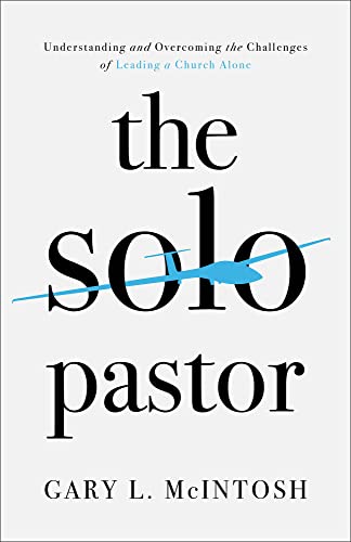 Solo Pastor: Understanding and Overcoming the Challenges of Leading a Church Alone von Baker Books
