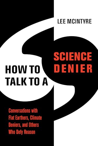 How to Talk to a Science Denier: Conversations with Flat Earthers, Climate Deniers, and Others Who Defy Reason How to Talk to a Science Denier: Conversations with Flat Earthers, Climate Deniers, and Others Who Defy Reason