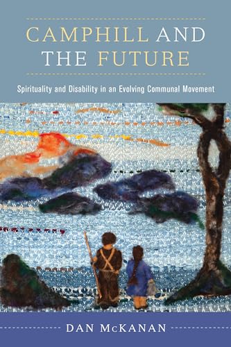 Camphill and the Future: Spirituality and Disability in an Evolving Communal Movement von University of California Press
