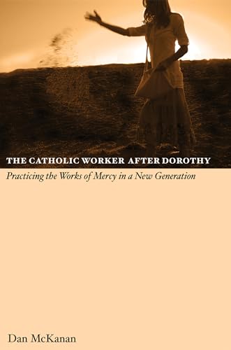 The Catholic Worker after Dorothy: Practicing the Works of Mercy in a New Generation von Liturgical Press
