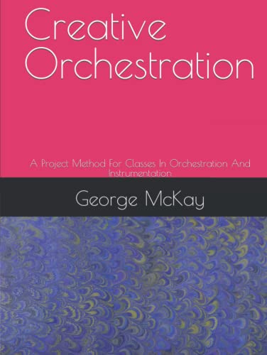 Creative Orchestration: A Project Method For Classes In Orchestration And Instrumentation von Independently published