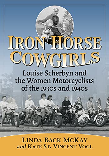 Iron Horse Cowgirls: Louise Scherbyn and the Women Motorcyclists of the 1930s and 1940s von McFarland and Company, Inc.