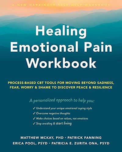 Healing Emotional Pain Workbook: Process-Based CBT Tools for Moving Beyond Sadness, Fear, Worry & Shame to Discover Peace & Resilience