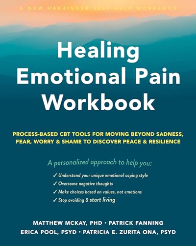 Healing Emotional Pain Workbook: Process-Based CBT Tools for Moving Beyond Sadness, Fear, Worry & Shame to Discover Peace & Resilience