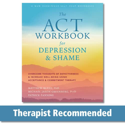 The ACT Workbook for Depression and Shame: Overcome Thoughts of Defectiveness and Increase Well-Being Using Acceptance and Commitment Therapy von New Harbinger Publications