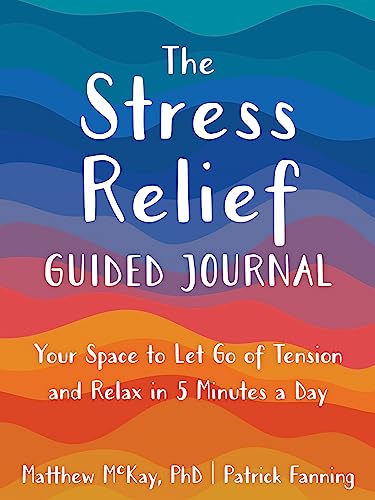 The Stress Relief Guided Journal: Your Space to Let Go of Tension and Relax in 5 Minutes a Day (New Harbinger Journals for Change)