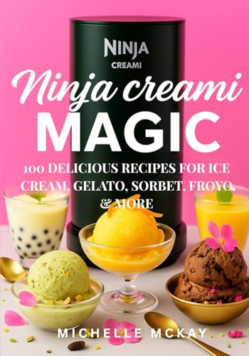 Ninja Creami Magic: 100 Delicious Recipes for Ice Cream, Gelato, Sorbet, Froyo & More (The Simple And Sweet Cookbook Series, Band 7) von Independently published