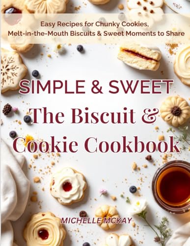 Simple & Sweet, The Biscuit And Cookie Cookbook: Easy Recipes For Chunky Cookies And Melt In The Mouth Biscuits (The Simple And Sweet Cookbook Series, Band 4) von Independently published