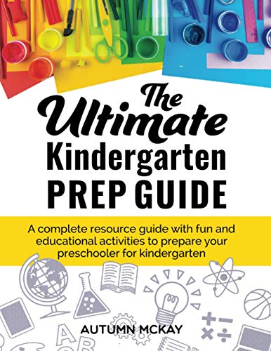 The Ultimate Kindergarten Prep Guide: A complete resource guide with fun and educational activities to prepare your preschooler for kindergarten (Early Learning, Band 6) von Independently published