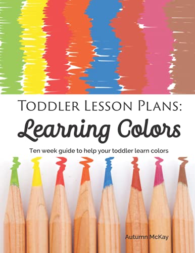Toddler Lesson Plans: Learning Colors: Ten week guide to help your toddler learn colors (paperback-black and white) (Early Learning, Band 2)