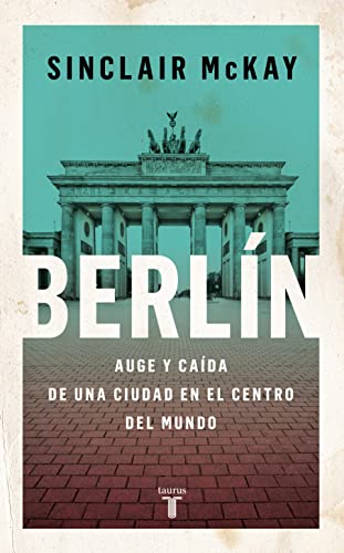 Berlín: Auge y caída de una ciudad en el centro del mundo (Historia) von Taurus