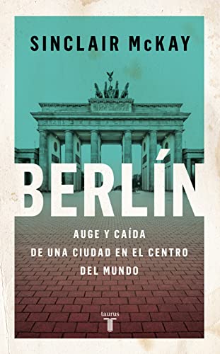 Berlín: Auge y caída de una ciudad en el centro del mundo (Historia)