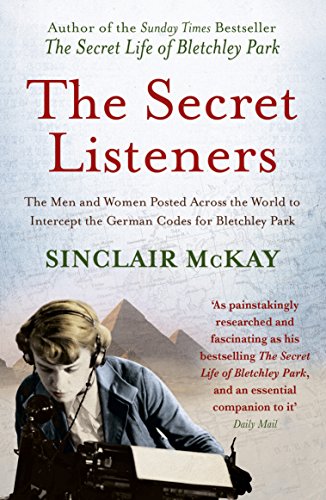 The Secret Listeners: The Men and Women Posted Across the World to Intercept the German Codes for Bletchley Park The Secret Listeners: The Men and Women Posted Across the World to Intercept the German Codes for Bletchley Park
