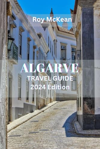 Algarve Travel Guide 2024 Edition: Discovering Paradise: Unveiling the Beauty, Local Insights, Culinary Delights, Culture, and Hidden Gems of ... (Roy McKean Travel Tour Resources, Band 35) von Independently published