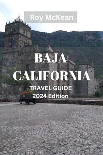 Baja California Travel Guide 2024 Edition: Exploring Baja California: Discover the Hidden Gems, Pristine Beaches, Vibrant Cities and Rich Culture of ... (Roy McKean Travel Tour Resources, Band 51) von Independently published