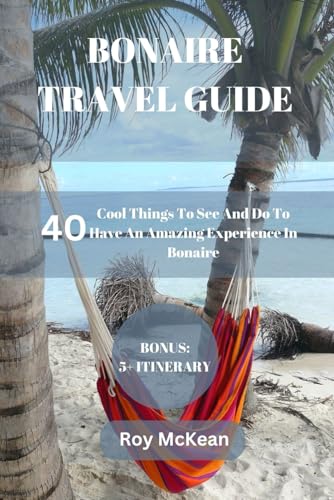 Bonaire Travel Guide: 40 Cool Things To See And Do To Have An Amazing Experience In Bonaire (Roy McKean Travel Tour Resources, Band 55) von Independently published