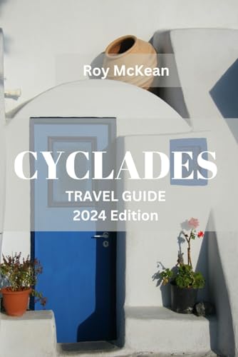Cyclades travel guide 2024 Edition: Exploring the Aegean Jewel: Uncover the Hidden Gems, Indulge in the Authentic Flavors and experience the Timeless ... (Roy McKean Travel Tour Resources, Band 23)