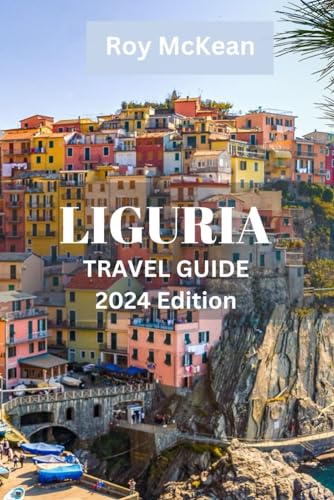 Liguria Travel Guide 2024 Edition: Exploring Liguria: Immerse Yourself in Culture, Cuisine, and Natural Beauty along the Italian Riviera (Roy McKean Travel Tour Resources, Band 29) von Independently published