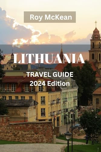 Lithuania Travel Guide 2024 Edition: Lithuania Uncovered: Navigating Historic Cities, Rich Heritage, Picturesque Landscapes, and Must-See Attractions ... (Roy McKean Travel Tour Resources, Band 44) von Independently published