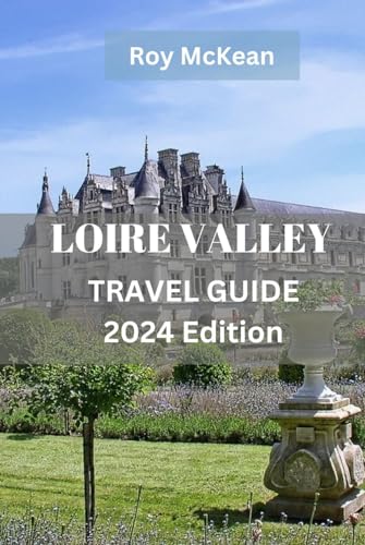 Loire Valley Travel Guide 2024 Edition: Exploring the Enchanting Loire Valley: Uncover the Rich History, Majestic Castles, Stunning Landscapes, and ... (Roy McKean Travel Tour Resources, Band 32) von Independently published