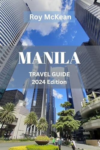 Manila Travel Guide 2024 Edition: Manila Unveiled: An Insider's Handbook to Unraveling the Rich Tapestry of Culture, History, Culinary Delights and ... (Roy McKean Travel Tour Resources, Band 60) von Independently published
