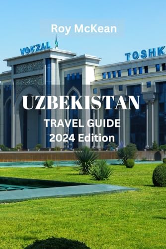 Uzbekistan Travel Guide 2024 Edition: Discovering Uzbekistan: Navigate the Silk Road, Marvel at Architectural Wonders, and Immerse Yourself in Uzbek, ... (Roy McKean Travel Tour Resources, Band 39) von Independently published
