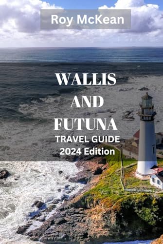 Wallis ans Futuna Travel Guide 2024 Edition: Exploring Wallis and Futuna: Discover the Hidden Gems of the Pacific with Insider Tips and Local Insights (Roy McKean Travel Tour Resources, Band 47) von Independently published