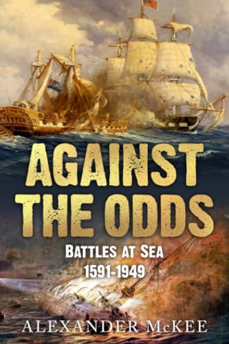 Against the Odds: Battles at Sea, 1591-1949 (Trials and Tribulations at Sea)