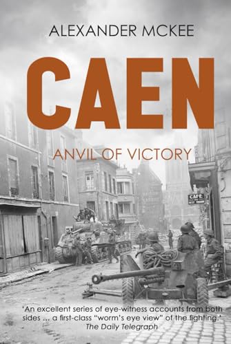 Caen: Anvil of Victory (Alexander McKee Presents: Key Engagements in World War II) von Independently published