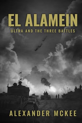 El Alamein: Ultra and the Three Battles (Alexander McKee Presents: Key Engagements in World War II) von Independently published
