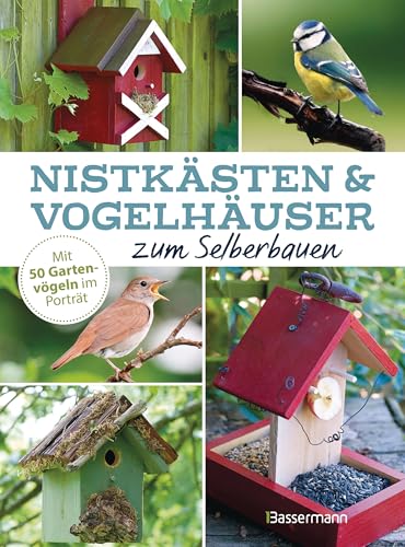 Nistkästen und Vogelhäuser zum Selberbauen - Mit 50 Gartenvögeln im Porträt von Bassermann Verlag