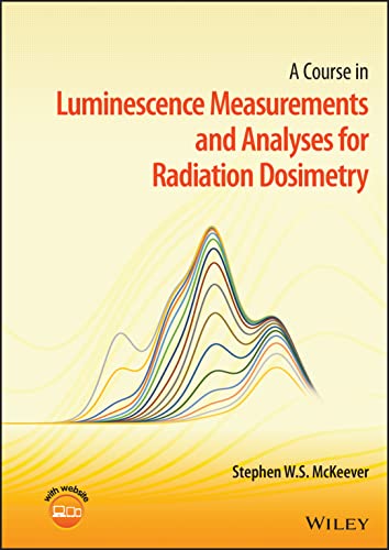A Course in Luminescence Measurements and Analyses for Radiation Dosimetry von John Wiley & Sons Inc