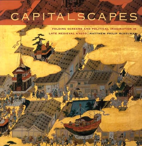 Capitalscapes: Folding Screens and Political Imagination in Late Medieval Kyoto