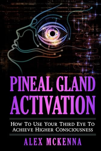 Pineal Gland Activation: How To Use Your Third Eye To Achieve Higher Consciousness von Healing Habits Publishing