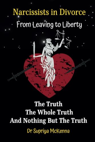 From Leaving to Liberty: The Truth, The Whole Truth and Nothing But The Truth (Narcissists In Divorce, Band 2)