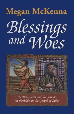 Blessings and Woes: The Beatitudes and the Sermon on the Plain in the Gospel of Luke: Beatitudes and Sermons on the Plain in Gospel of Luke