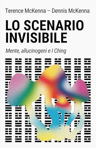 Lo scenario invisibile. Mente, allucinogeni e I Ching (Nonordinari) von Spazio Interiore