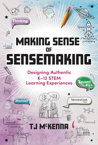 Making Sense of Sensemaking: Designing Authentic K-12 Stem Learning Experiences Making Sense of Sensemaking: Designing Authentic K-12 Stem Learning Experiences von Teachers' College Press