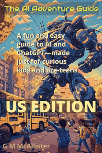 The AI Adventure Guide: US Version: A fun and easy guide to AI and ChatGPT—made just for curious kids and pre-teens von Independently published